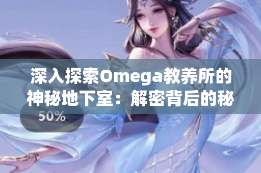深入探索Omega教養(yǎng)所的神秘地下室：解密背后的秘密世界