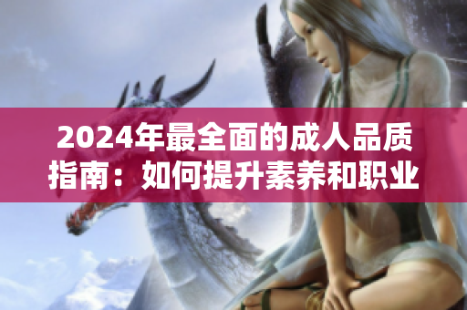 2024年最全面的成人品質指南：如何提升素養(yǎng)和職業(yè)能力