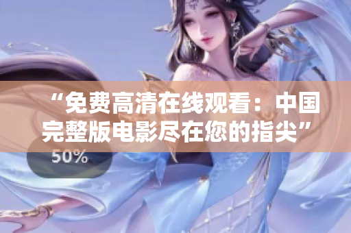 “免費(fèi)高清在線觀看：中國完整版電影盡在您的指尖”