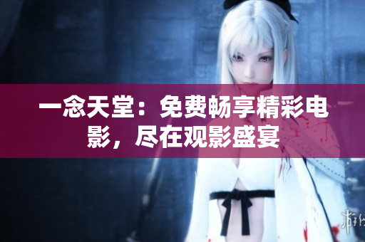 一念天堂：免費(fèi)暢享精彩電影，盡在觀影盛宴
