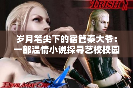 歲月筆尖下的宿管秦大爺：一部溫情小說探尋藝校校園生活