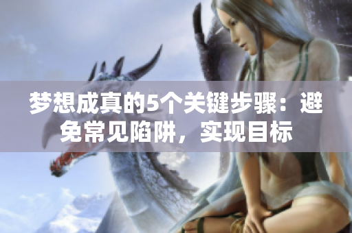夢想成真的5個關(guān)鍵步驟：避免常見陷阱，實現(xiàn)目標