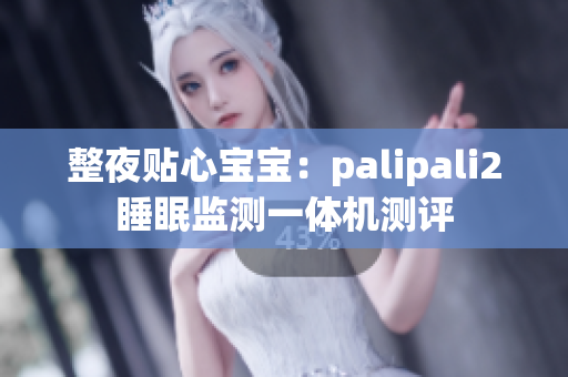 整夜貼心寶寶：palipali2睡眠監(jiān)測一體機測評