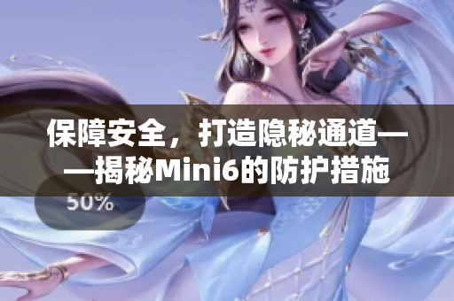 保障安全，打造隱秘通道——揭秘Mini6的防護(hù)措施