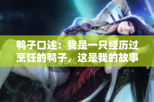 鴨子口述：我是一只經(jīng)歷過(guò)烹飪的鴨子，這是我的故事