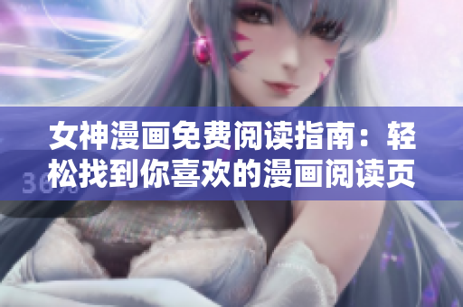 女神漫畫免費閱讀指南：輕松找到你喜歡的漫畫閱讀頁面