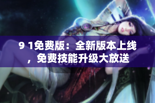 9 1免費版：全新版本上線，免費技能升級大放送