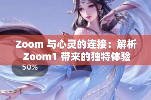 Zoom 與心靈的連接：解析 Zoom1 帶來的獨特體驗