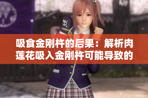 吸食金剛杵的后果：解析肉蓮花吸入金剛杵可能導(dǎo)致的影響