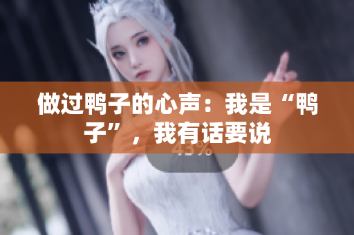 做過鴨子的心聲：我是“鴨子”，我有話要說
