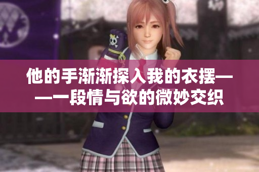 他的手漸漸探入我的衣擺——一段情與欲的微妙交織