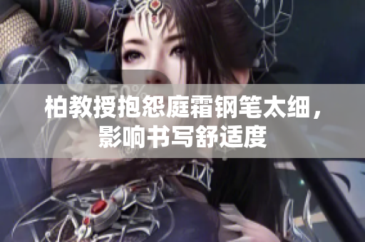 柏教授抱怨庭霜鋼筆太細(xì)，影響書寫舒適度