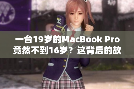 一臺(tái)19歲的MacBook Pro竟然不到16歲？這背后的故事令人驚訝！