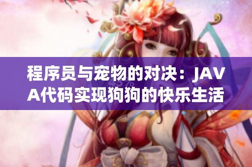 程序員與寵物的對(duì)決：JAVA代碼實(shí)現(xiàn)狗狗的快樂生活