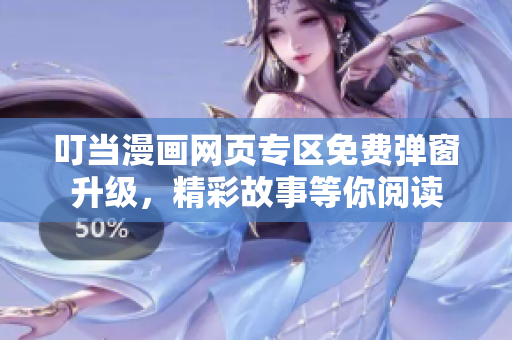 叮當(dāng)漫畫網(wǎng)頁專區(qū)免費彈窗升級，精彩故事等你閱讀