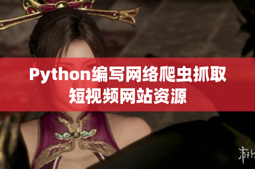 Python編寫網(wǎng)絡(luò)爬蟲抓取短視頻網(wǎng)站資源
