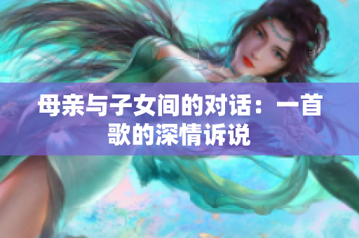 母親與子女間的對(duì)話：一首歌的深情訴說(shuō)