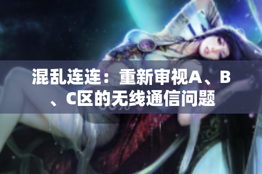 混亂連連：重新審視A、B、C區(qū)的無線通信問題