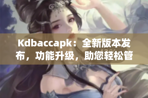 Kdbaccapk：全新版本發(fā)布，功能升級，助您輕松管理賬戶