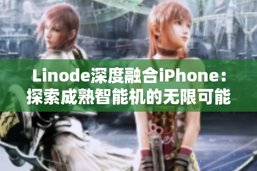 Linode深度融合iPhone：探索成熟智能機(jī)的無(wú)限可能