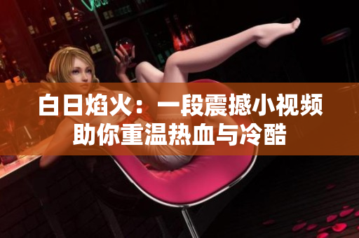 白日焰火：一段震撼小視頻助你重溫熱血與冷酷