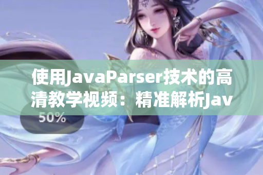 使用JavaParser技術(shù)的高清教學(xué)視頻：精準(zhǔn)解析Java語法