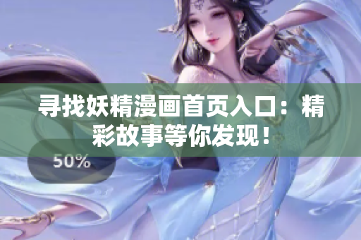 尋找妖精漫畫首頁入口：精彩故事等你發(fā)現(xiàn)！
