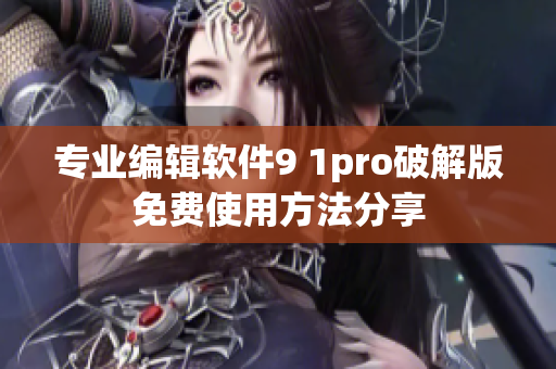 專業(yè)編輯軟件9 1pro破解版免費使用方法分享