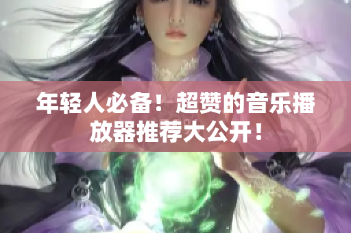年輕人必備！超贊的音樂播放器推薦大公開！