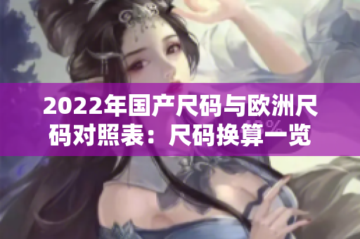 2022年國產尺碼與歐洲尺碼對照表：尺碼換算一覽
