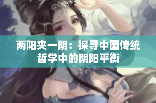 兩陽夾一陰：探尋中國(guó)傳統(tǒng)哲學(xué)中的陰陽平衡