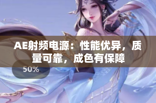 AE射頻電源：性能優(yōu)異，質(zhì)量可靠，成色有保障