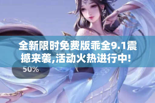 全新限時(shí)免費(fèi)版乖全9.1震撼來襲,活動(dòng)火熱進(jìn)行中! 