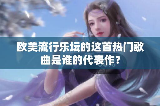 歐美流行樂壇的這首熱門歌曲是誰的代表作？