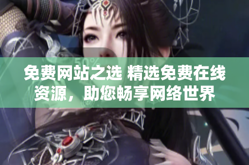 免費網(wǎng)站之選 精選免費在線資源，助您暢享網(wǎng)絡(luò)世界