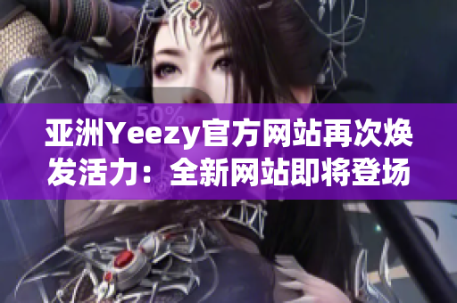 亞洲Yeezy官方網(wǎng)站再次煥發(fā)活力：全新網(wǎng)站即將登場
