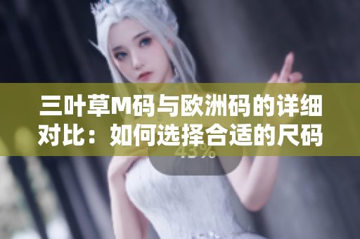 三葉草M碼與歐洲碼的詳細對比：如何選擇合適的尺碼？