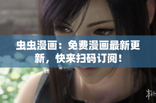蟲蟲漫畫：免費(fèi)漫畫最新更新，快來(lái)掃碼訂閱！