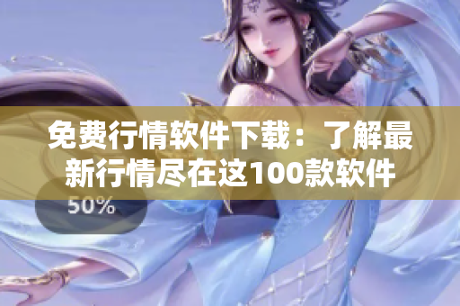 免費(fèi)行情軟件下載：了解最新行情盡在這100款軟件