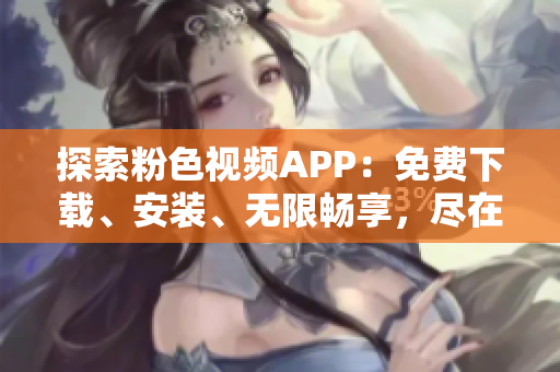 探索粉色視頻APP：免費下載、安裝、無限暢享，盡在蘋果手機