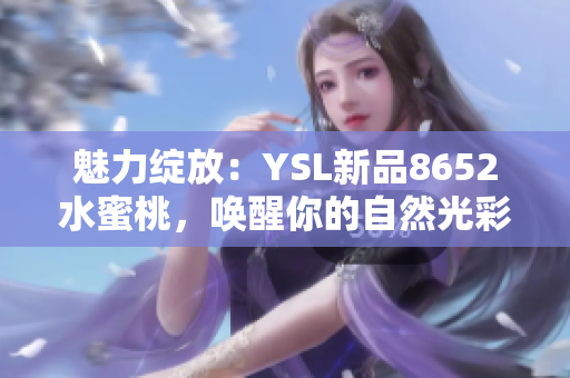 魅力綻放：YSL新品8652水蜜桃，喚醒你的自然光彩