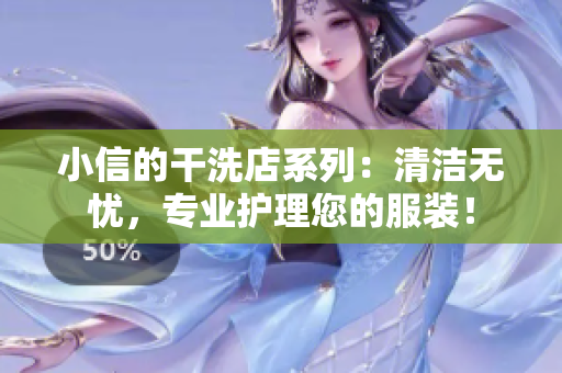 小信的干洗店系列：清潔無憂，專業(yè)護(hù)理您的服裝！