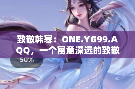 致敬韓寒：ONE.YG99.AQQ，一個(gè)寓意深遠(yuǎn)的致敬