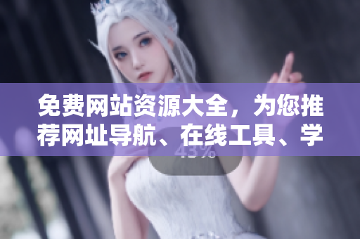 免費(fèi)網(wǎng)站資源大全，為您推薦網(wǎng)址導(dǎo)航、在線工具、學(xué)習(xí)資料等實(shí)用網(wǎng)站