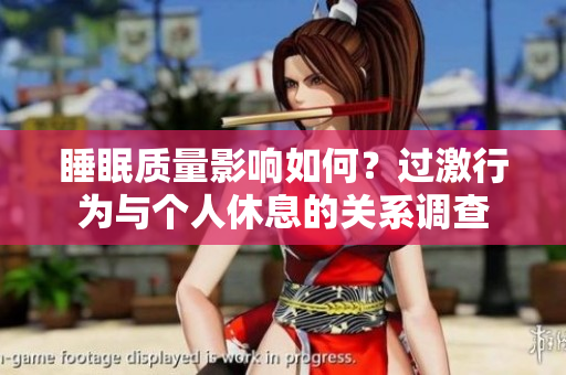 睡眠質(zhì)量影響如何？過(guò)激行為與個(gè)人休息的關(guān)系調(diào)查