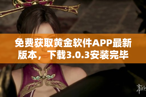 免費(fèi)獲取黃金軟件APP最新版本，下載3.0.3安裝完畢
