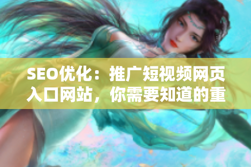 SEO優(yōu)化：推廣短視頻網(wǎng)頁入口網(wǎng)站，你需要知道的重要信息