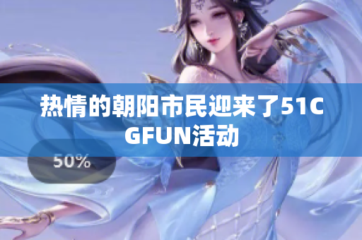 熱情的朝陽市民迎來了51CGFUN活動