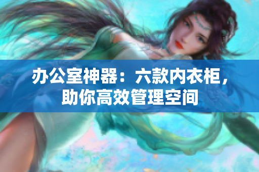 辦公室神器：六款內(nèi)衣柜，助你高效管理空間