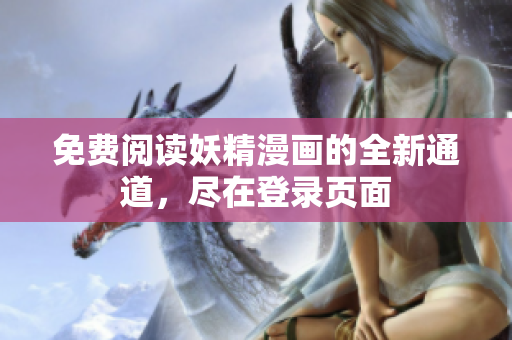 免費(fèi)閱讀妖精漫畫的全新通道，盡在登錄頁(yè)面